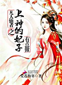 凡人仙者之上神的妃子有点傲