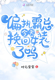偏执霸总今天换回女装了吗