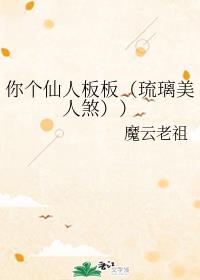 你个仙人板板（琉璃美人煞））