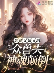 娇欲恶雌忙捡夫，全员疯批争求宠