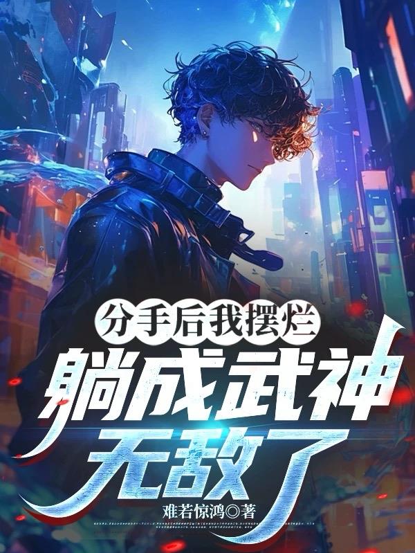 分手后我摆烂，躺成武神，无敌了