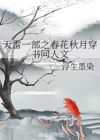 天雷一部之春花秋月穿书同人文