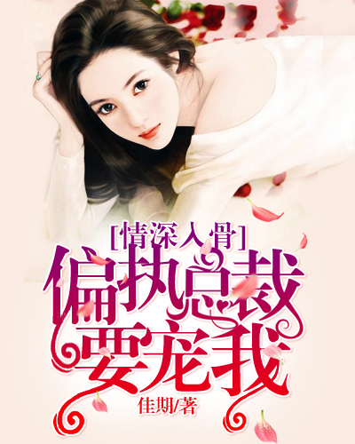 情深入骨：偏执总裁要宠我